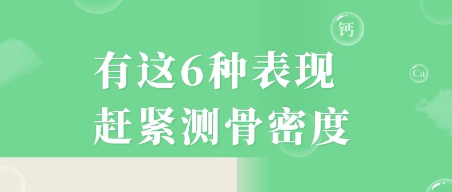 當(dāng)心，有這6種表現(xiàn)，趕緊測(cè)骨密度！